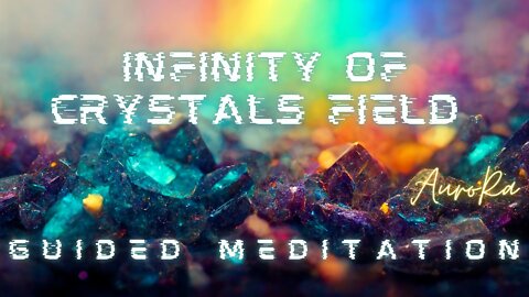 Infinity of Crystals Energy Field | Guided Meditation