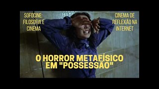 Sofocine: Filosofia e Cinema − O horror metafísico em "POSSESSÃO"
