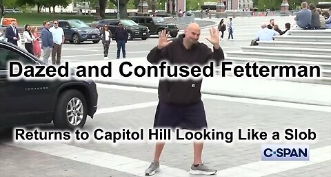 Dazed and Confused Fetterman Returns to Capitol Hill After 2-Month Absence Looking Like a Slob
