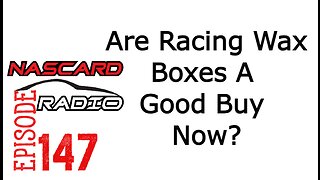 Are Racing Wax Boxes A Good Buy Now? - NasCardRadio Episode 147