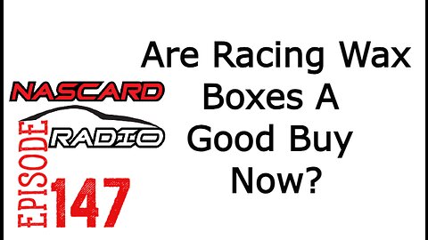 Are Racing Wax Boxes A Good Buy Now? - NasCardRadio Episode 147