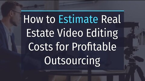 How to Estimate Real Estate Video Editing Costs for Profitable Outsourcing