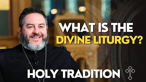 Journey To Orthodox Christianity - Holy Tradition and Divine Liturgy