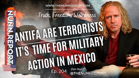 Ep. 204 Antifa Are Terrorists & Time For Military Action In Mexico | The Nunn Report w/ Dan Nunn