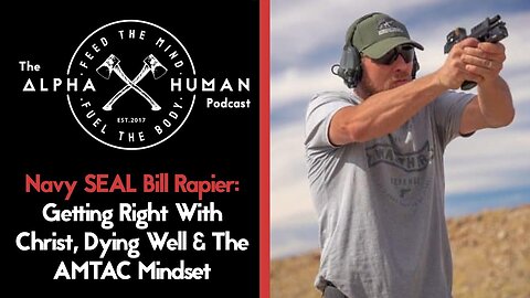 Navy SEAL Bill Rapier: Getting Right With Christ, Dying Well & The AMTAC Mindset