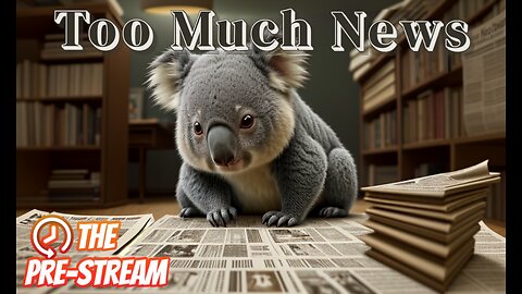 The Pre-Stream: E61 - Too Much News