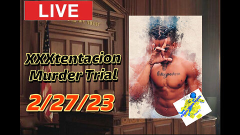 XXXtentacion update: LIVE Murder TRIAL 2/27/23