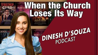 When the Church Loses Its Way Dinesh D’Souza Podcast Ep 483