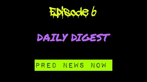 Episode 6 - Daily Digest - Predator News Now PNN