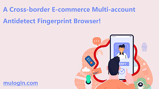 A Cross-border E-commerce Multi-account Antidetect Fingerprint Browser! @mulogin
