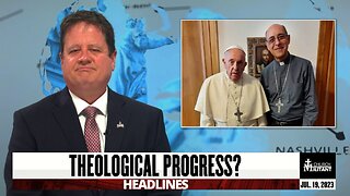 Theological Progress? — Headlines — July 19, 2023