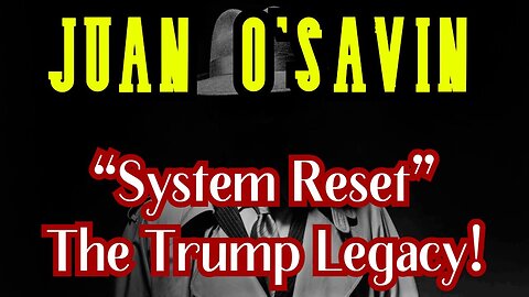 Juan O' Savin HUGE INTEL: “System Reset” - The Trump Legacy!