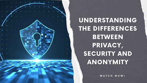 Understanding the Differences Between Privacy, Security and Anonymity