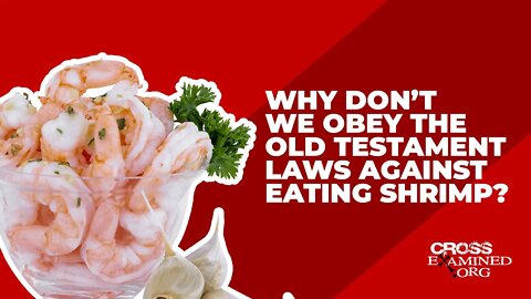 Why don’t we obey the Old Testament laws against eating shrimp?