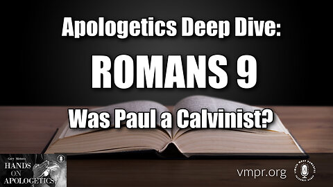 06 Jul 23, Hands on Apologetics: Apologetics Deep Dive: Romans 9 - Was Paul a Calvinist?