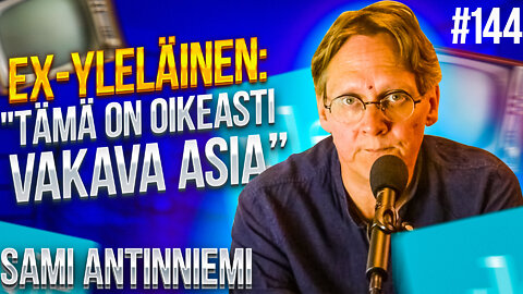 #144 - Sami Antinniemi - Ex-YLEläinen: "Tämä on oikeasti vakava asia"