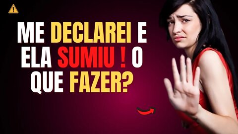 Me declarei e Ela sumiu ! O que fazer ? Ela não respondeu mais e me bloqueou!