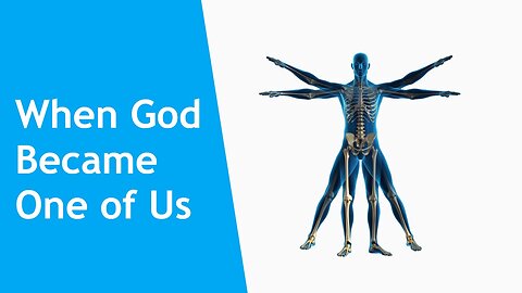 When God Became a Human Being - The Word Becomes Flesh and Blood