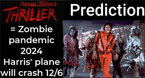 Prediction - MICHAEL JACKSON'S THRILLER = Zombie pandemic 2024; Harris' plane will crash Dec 6