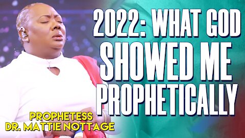 2022: WHAT GOD SHOWED ME PROPHETICALLY | PROPHETESS DR. MATTIE NOTTAGE