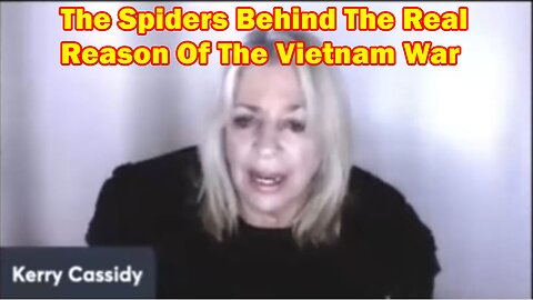 Kerry Cassidy BOMBSHEL 3.15.23: The Spiders Behind The Real Reason Of The Vietnam War