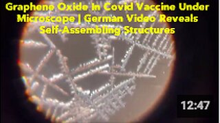 Graphene Oxide In Covid Vaccine Under Microscope | German Video Reveals Self-Assembling Structures