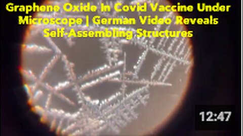 Graphene Oxide In Covid Vaccine Under Microscope | German Video Reveals Self-Assembling Structures