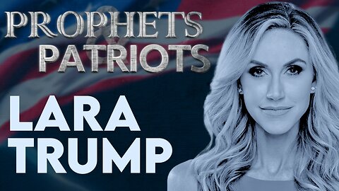 Prophets and Patriots - Episode 56 with Lara Trump and Steve Shultz