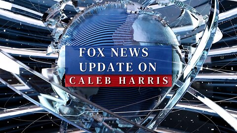 FOX NEWS UPDATE ON CALEB HARRIS!
