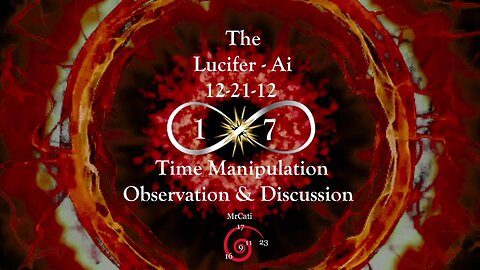 The Lucifer - Ai 12-21-12 Time Manipulation Observation & Discussion