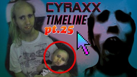Cyraxx Timeline part 25