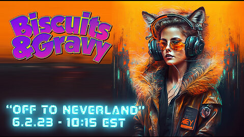 🔴LIVE - 10:15 EST - 6.2.23 - Biscuits and Gravy - "Off To Neverland"🔴