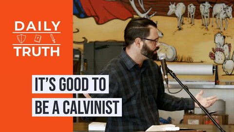 It’s Good To Be A Calvinist
