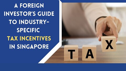 A Foreign Investor’s Guide to Industry Specific Tax Incentives in Singapore