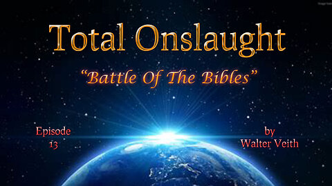 Total Onslaught -13 - Battle of the Bibles by Walter Veith