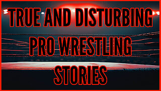 True and Disturbing Pro Wrestling Stories