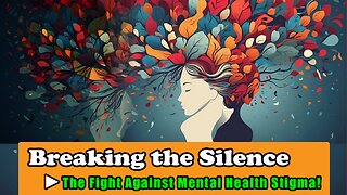 Breaking the Silence - The Fight Against Mental Health Stigma