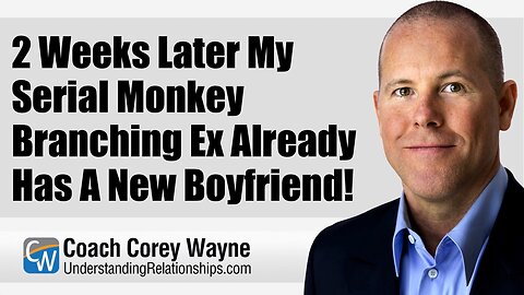 2 Weeks Later My Serial Monkey Branching Ex Already Has A New Boyfriend!