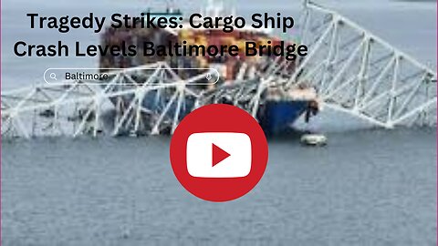 Tragedy Strikes: Cargo Ship Crash Levels Baltimore Bridge