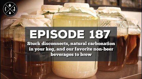Stuck disconnects, natural carbonation in a keg, & our favorite non-beer beverages to brew - Ep. 187
