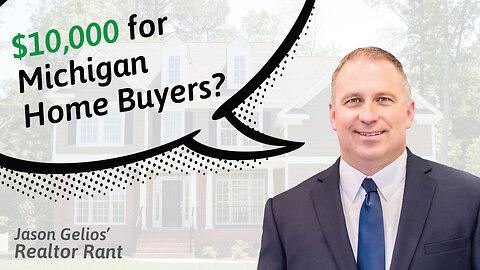 $10,000 For Michigan Home Buyers? | Realtor Rant By Jason Gelios