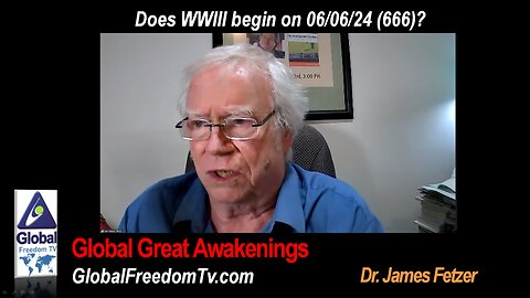 2024-06-04 Dr. James Fetzer: Does WWIII begin on 06/06/24 (666)?