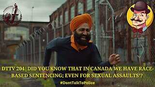 ⚠️DTTV 204⚠️ | Did You Know in Canada We Have Race-Based Sentencing; Even for Sexual Assaults’?