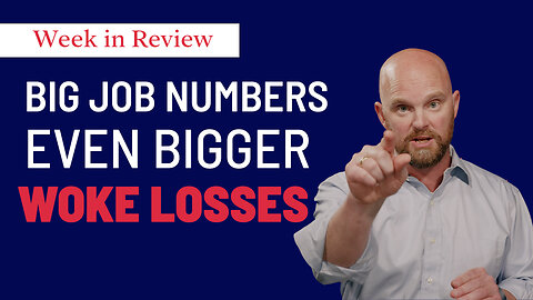 Week in Review: Big Job Numbers and even BIGGER Woke Losses