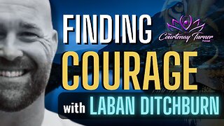 Ep. 273: Finding Courage w/ Laban Ditchburn| The Courtenay Turner Podcast