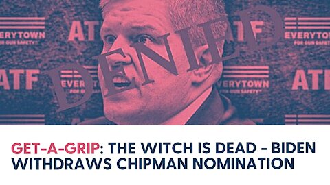Get-A-Grip: The Witch is Dead - Biden Withdraws Chipman Nomination