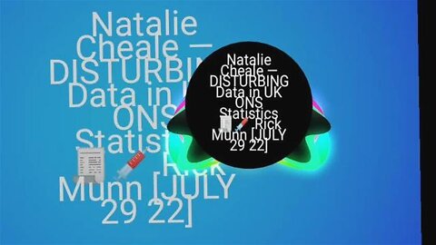 Natalie Cheale — DISTURBING Data in UK ONS Statistics 🧾💉 Rick Munn [JULY 29 22]