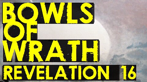 BOWLS OF WRATH IN REVELATION 16 EXPLAINED (EMP)