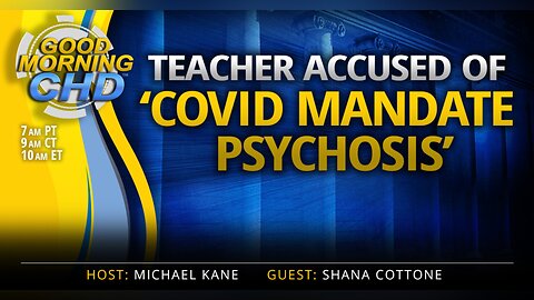 Teacher Accused of ‘Covid Mandate Psychosis’ + More