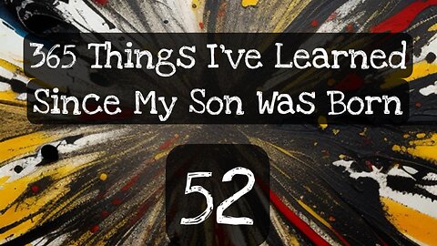 52/365 things I’ve learned since my son was born